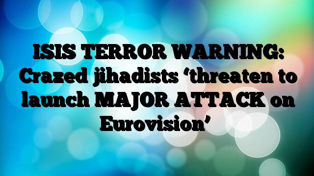 ISIS-TERROR-WARNING-Crazed-jihadists-threaten-to-launch-MAJOR-ATTACK-on-Eurovision